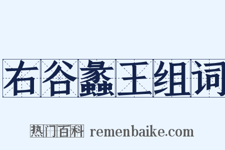 右谷蠡王组词是什么意思的图片